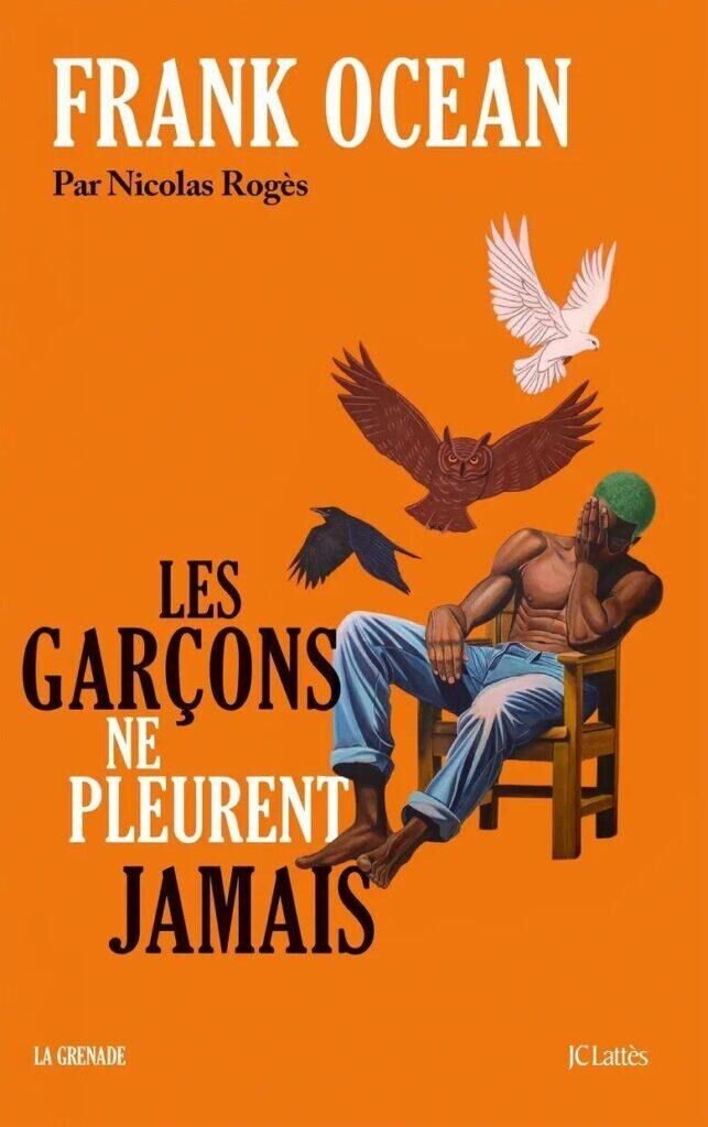 Frank Ocean – Les Garçons ne pleurent jamais de Nicolas Rogès aux éditions JC Lattès et La Grenade.